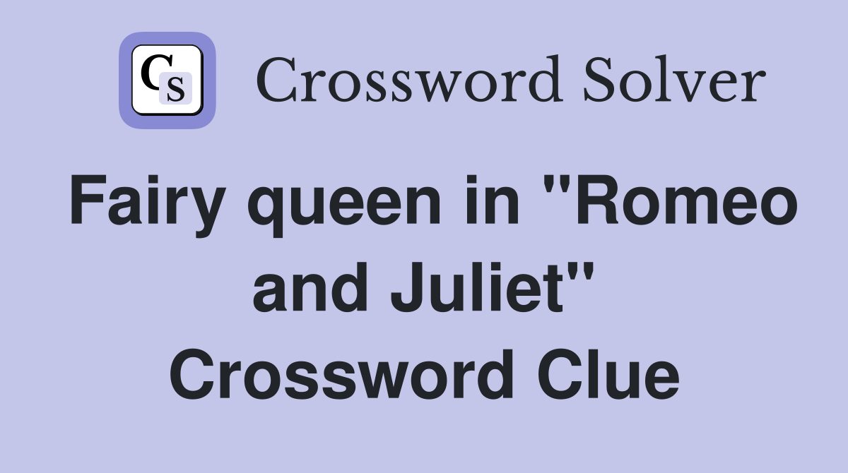 Fairy queen in "Romeo and Juliet" Crossword Clue Answers Crossword